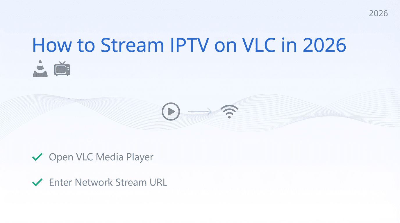 How to Stream IPTV on VLC in 2026