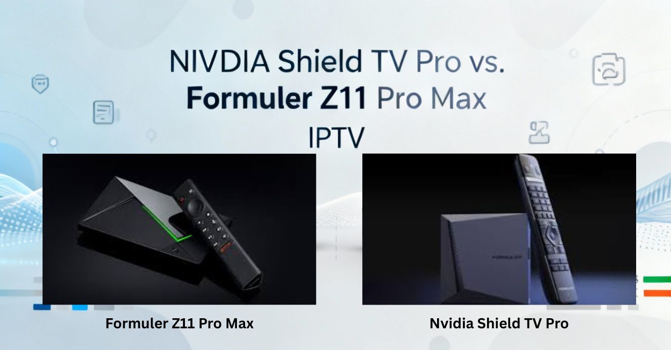  Which iptv device is better for you Nvidia Shield TV Pro vs Formuler Z11 Pro Max